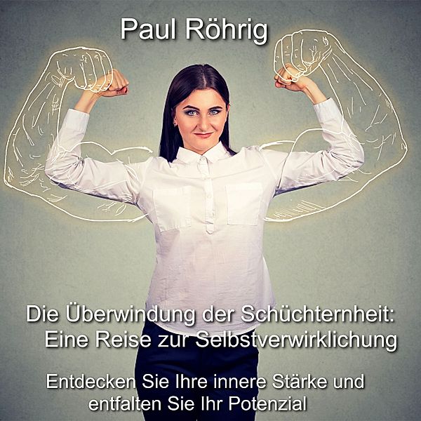 Die Überwindung der Schüchternheit: Eine Reise zur Selbstverwirklichung, Paul Röhrig