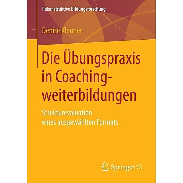 Die Übungspraxis in Coachingweiterbildungen / Rekonstruktive Bildungsforschung Bd.12, Denise Klenner
