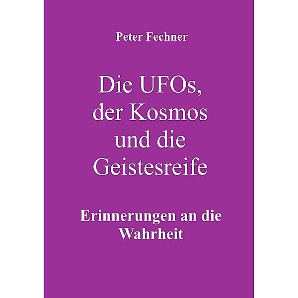 Die Ufos, der Kosmos und die Geistesreife, Peter Fechner