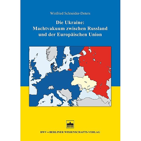 Die Ukraine: Machtvakuum zwischen Russland und der Europäischen Union, Winfried Schneider-Deters