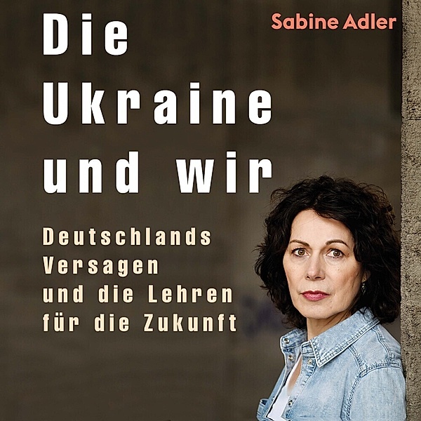 Die Ukraine und wir,Audio-CD, MP3, Sabine Adler