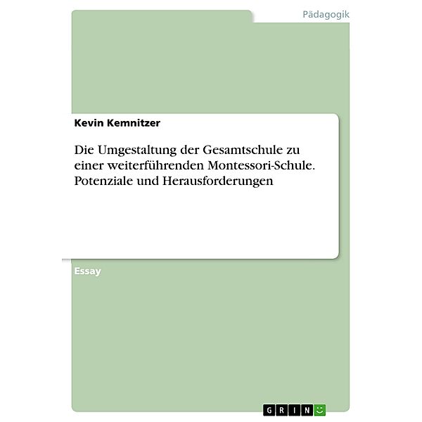 Die Umgestaltung der Gesamtschule zu einer weiterführenden Montessori-Schule. Potenziale und Herausforderungen, Kevin Kemnitzer