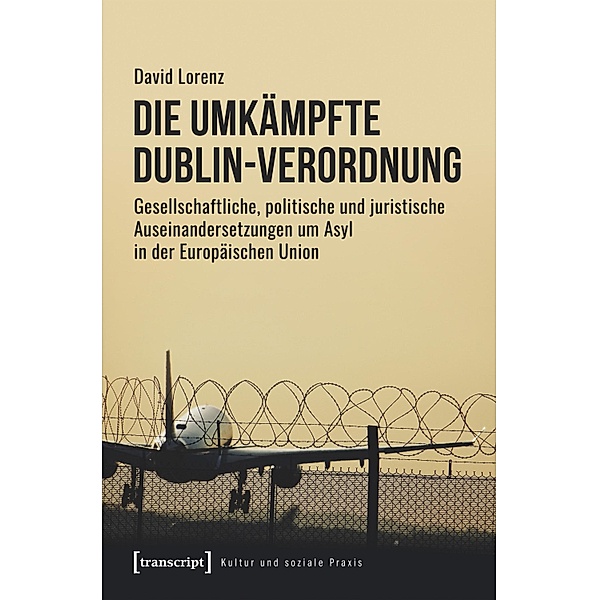 Die umkämpfte Dublin-Verordnung / Kultur und soziale Praxis, David Lorenz