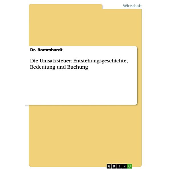 Die Umsatzsteuer: Entstehungsgeschichte, Bedeutung und Buchung, Bommhardt