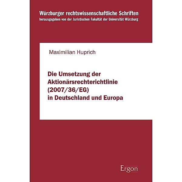 Die Umsetzung der Aktionärsrechterichtlinie (2007/36/EG) in Deutschland und Europa / Würzburger rechtswissenschaftliche Schriften Bd.107, Maximilian Huprich