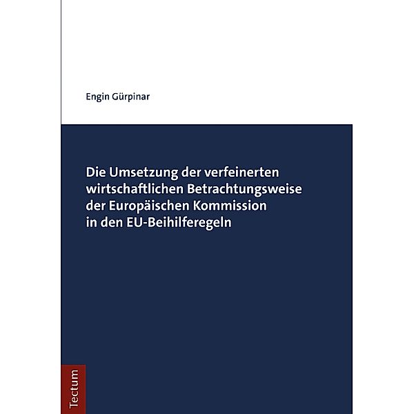 Die Umsetzung der verfeinerten wirtschaftlichen Betrachtungsweise der Europäischen Kommission in den EU-Beihilferegeln, Engin Gürpinar