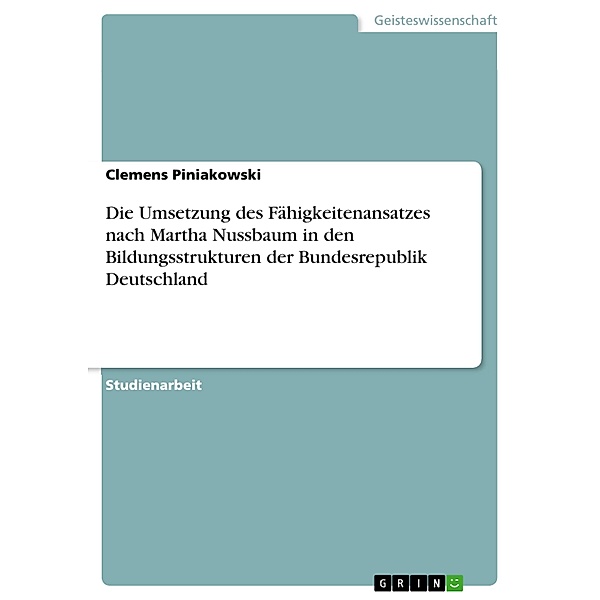 Die Umsetzung des Fähigkeitenansatzes nach Martha Nussbaum in den Bildungsstrukturen der Bundesrepublik Deutschland, Clemens Piniakowski