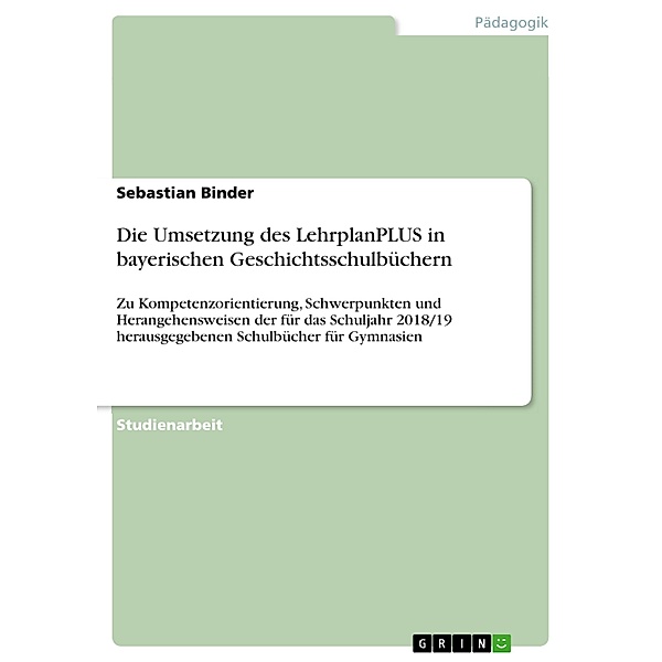 Die Umsetzung des LehrplanPLUS in bayerischen Geschichtsschulbüchern, Sebastian Binder