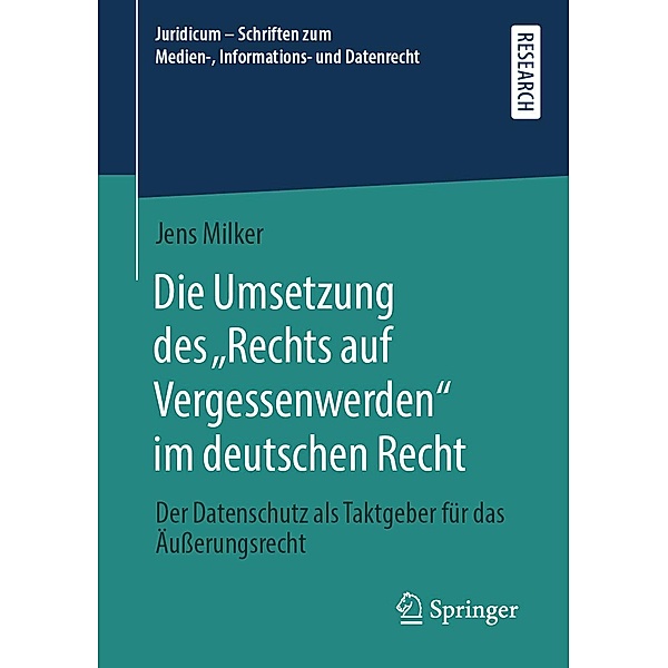 Die Umsetzung des Rechts auf Vergessenwerden im deutschen Recht / Juridicum - Schriften zum Medien-, Informations- und Datenrecht, Jens Milker