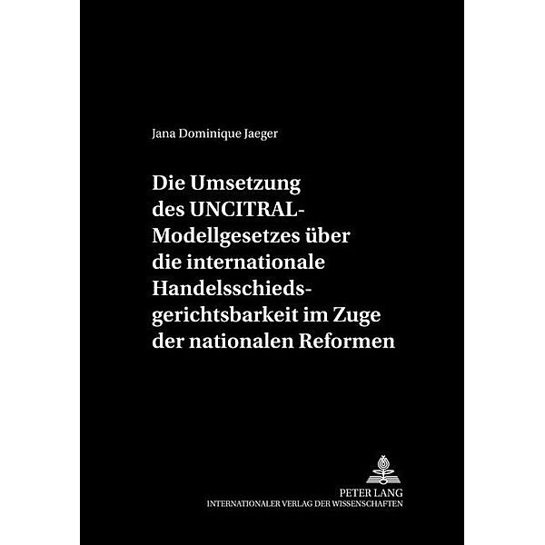 Die Umsetzung des UNCITRAL-Modellgesetzes über die internationale Handelsschiedsgerichtsbarkeit im Zuge der nationalen Reformen, Jana Dominique Jaeger