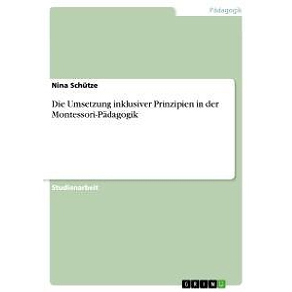 Die Umsetzung inklusiver Prinzipien in der Montessori-Pädagogik, Nina Schütze