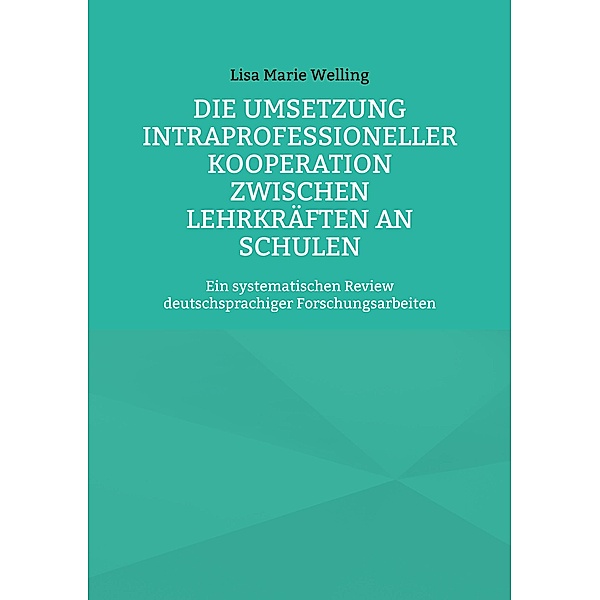 Die Umsetzung intraprofessioneller Kooperation zwischen Lehrkräften an Schulen / Erziehungswissenschaftliche Impulse Bd.8, Lisa Marie Welling