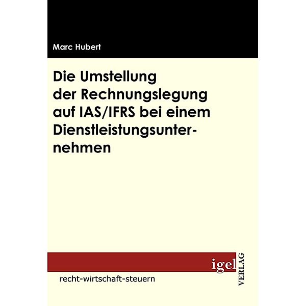 Die Umstellung der Rechnungslegung auf IAS /IFRS bei einem Dienstleistungsunternehmen, Marc Hubert