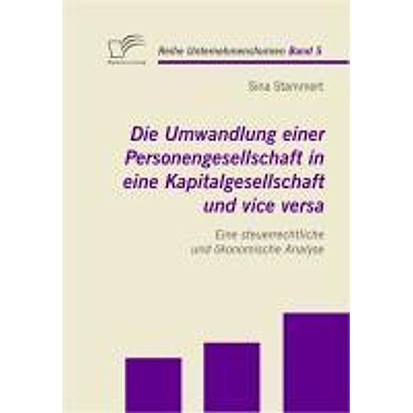 Die Umwandlung einer Personengesellschaft in eine Kapitalgesellschaft und vice versa / Unternehmensformen Bd.5, Sina Stammert