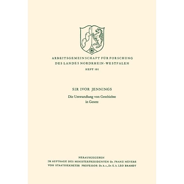 Die Umwandlung von Geschichte in Gesetz / Arbeitsgemeinschaft für Forschung des Landes Nordrhein-Westfalen Bd.101, Ivor Jennings