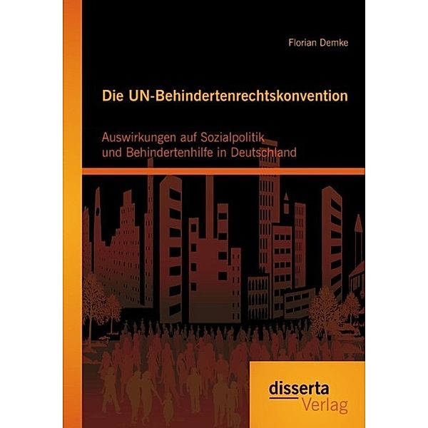 Die UN-Behindertenrechtskonvention: Auswirkungen auf Sozialpolitik und Behindertenhilfe in Deutschland, Florian Demke