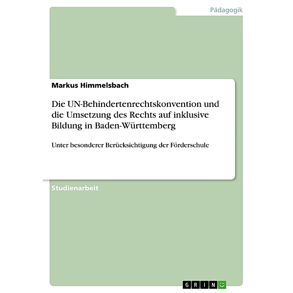 Die UN-Behindertenrechtskonvention und die Umsetzung des Rechts auf inklusive Bildung in Baden-Württemberg, Markus Himmelsbach