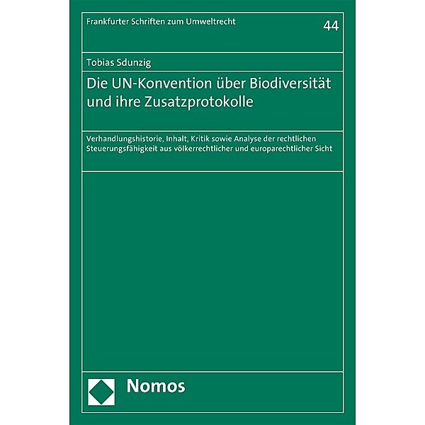 Die UN-Konvention über Biodiversität und ihre Zusatzprotokolle / Frankfurter Schriften zum Umweltrecht Bd.44, Tobias Sdunzig