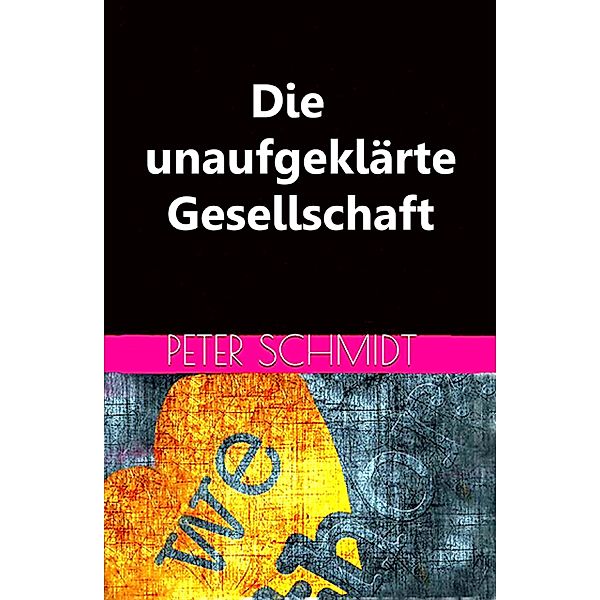 Die unaufgeklärte Gesellschaft, Peter Schmidt