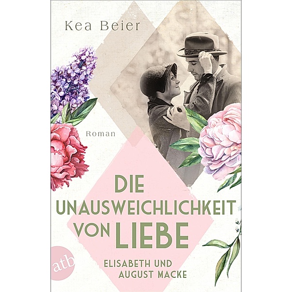 Die Unausweichlichkeit von Liebe - Elisabeth und August Macke / Berühmte Paare - große Geschichten Bd.6, Kea Beier