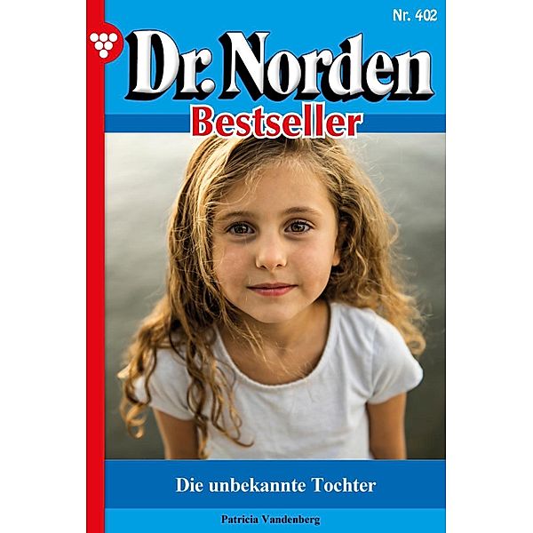 Die unbekannte  Tochter / Dr. Norden Bestseller Bd.402, Patricia Vandenberg