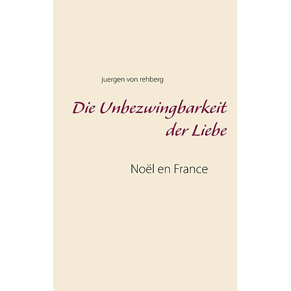 Die Unbezwingbarkeit der Liebe, Juergen von Rehberg