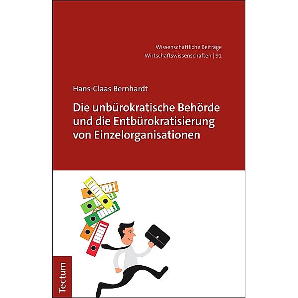 Die unbürokratische Behörde und die Entbürokratisierung von Einzelorganisationen / Wissenschaftliche Beiträge aus dem Tectum Verlag: Wirtschaftswissenschaften Bd.91, Hans-Claas Bernhardt