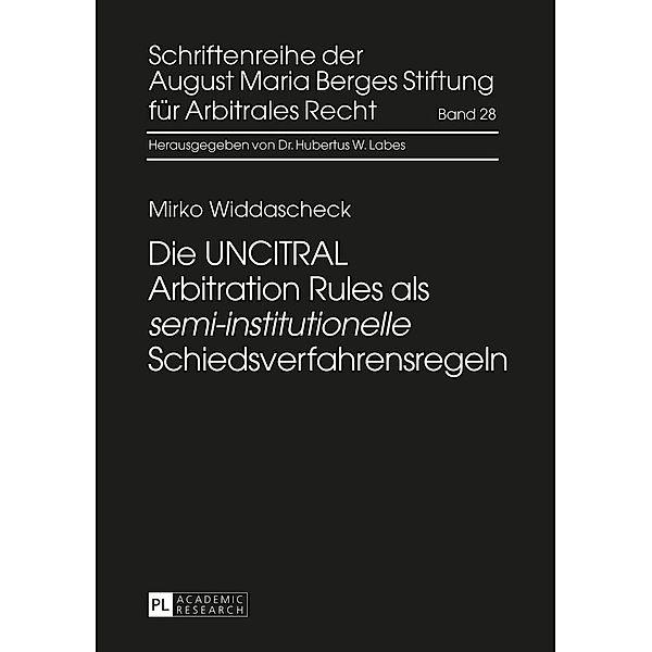 Die UNCITRAL Arbitration Rules als semi-institutionelle Schiedsverfahrensregeln, Widdascheck Mirko Widdascheck