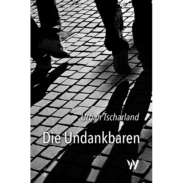 Die Undankbaren / Wolfbach Verlag, Urban Tscharland