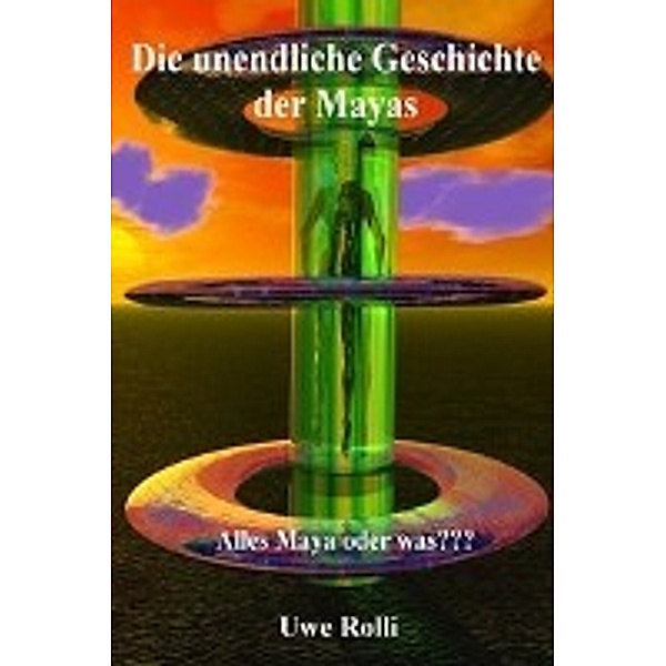 Die unendliche Geschichte der Mayas, Uwe Rolli
