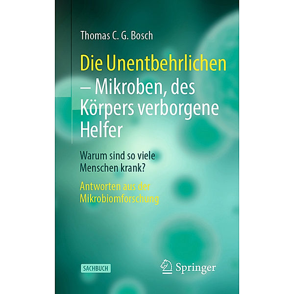 Die Unentbehrlichen - Mikroben, des Körpers verborgene Helfer, Thomas C. G. Bosch