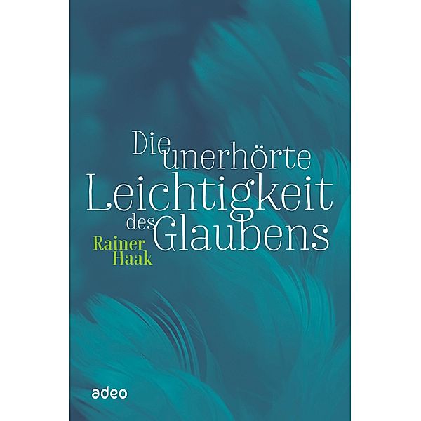 Die unerhörte Leichtigkeit des Glaubens, Rainer Haak