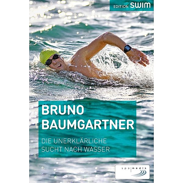 Die unerklärliche Sucht nach Wasser / Edition Swim, Bruno Baumgartner