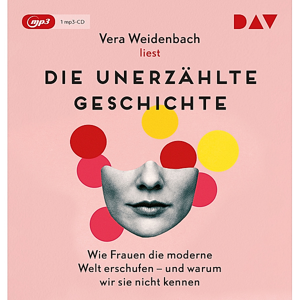 Die unerzählte Geschichte. Wie Frauen die moderne Welt erschufen - und warum wir sie nicht kennen,1 Audio-CD, 1 MP3, Vera Weidenbach