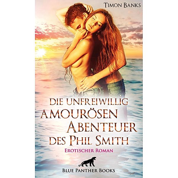 Die unfreiwillig amourösen Abenteuer des Phil Smith | Erotischer Roman / Erotik Romane, Timon Banks
