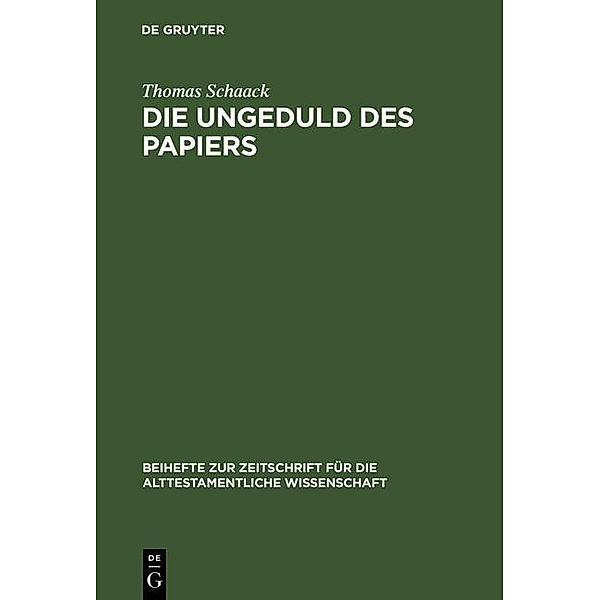 Die Ungeduld des Papiers / Beihefte zur Zeitschrift für die alttestamentliche Wissenschaft Bd.262, Thomas Schaack