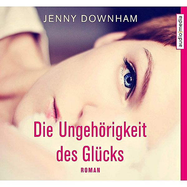 Die Ungehörigkeit des Glücks, 6 Audio-CDs, Jenny Downham