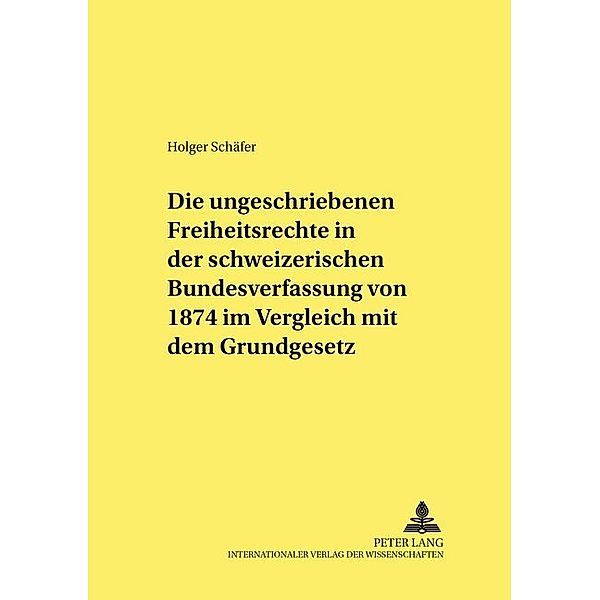 Die ungeschriebenen Freiheitsrechte in der schweizerischen Bundesverfassung von 1874 im Vergleich mit dem Grundgesetz, Holger Schäfer