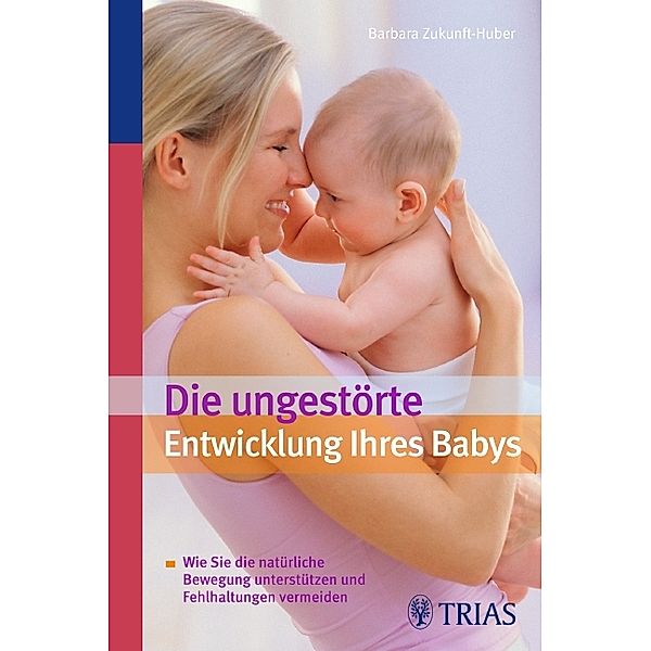 Die ungestörte Entwicklung Ihres Babys, Barbara Zukunft-Huber
