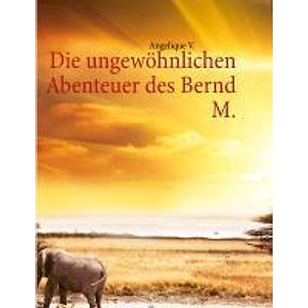 Die ungewöhnlichen Abenteuer des Bernd M., Angelique V.