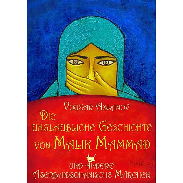 Die unglaubliche Geschichte von Malik Mammad und andere aserbaidschanische Märchen, Vougar Aslanov