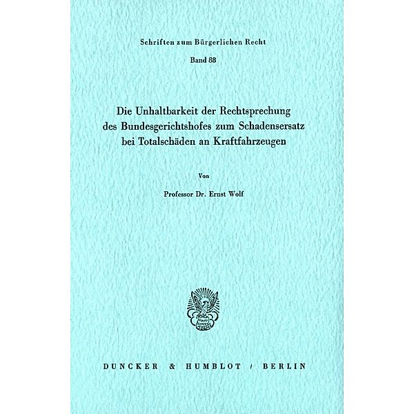 Die Unhaltbarkeit der Rechtsprechung des Bundesgerichtshofes zum Schadensersatz bei Totalschäden., Ernst Wolf