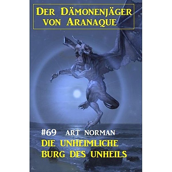 Die unheimliche Burg des Unheils: Der Dämonenjäger von Aranaque 69, Art Norman