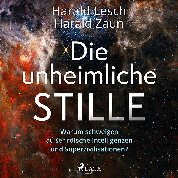 Die unheimliche Stille: Warum schweigen außerirdische Intelligenzen und Superzivilisationen?, Harald Zaun, Harald Lesch