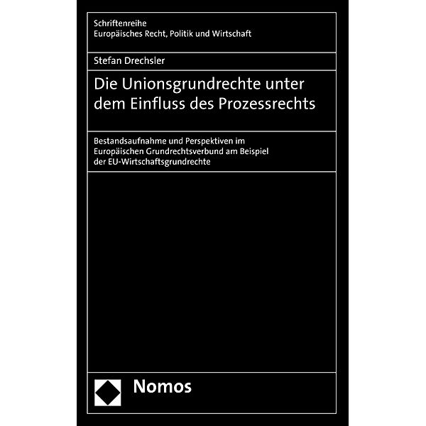 Die Unionsgrundrechte unter dem Einfluss des Prozessrechts / Schriftenreihe Europäisches Recht, Politik und Wirtschaft Bd.393, Stefan Drechsler