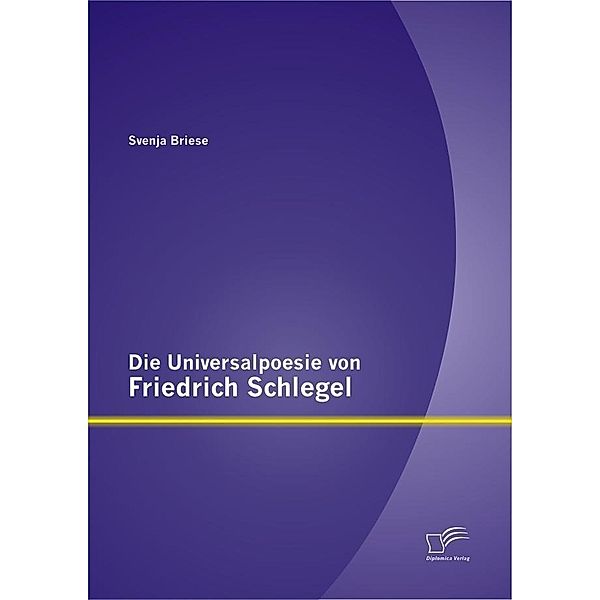 Die Universalpoesie von Friedrich Schlegel, Svenja Briese