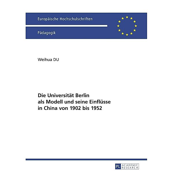 Die Universitaet Berlin als Modell und seine Einfluesse in China von 1902 bis 1952, Weihua Du