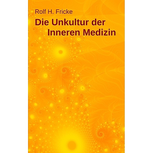 Die Unkultur der Inneren Medizin, Rolf H. Fricke