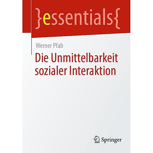 Die Unmittelbarkeit sozialer Interaktion / essentials, Werner Pfab