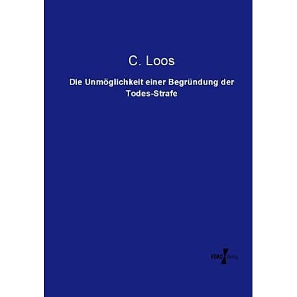 Die Unmöglichkeit einer Begründung der Todes-Strafe, C. Loos